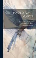 Out to Old Aunt Mary's di James Whitcomb Riley, Howard Chandler Christy, Margaret Armstrong edito da LEGARE STREET PR
