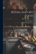 Books and My Food di Elisabeth Luther Cary, Annie M. Jones edito da LEGARE STREET PR