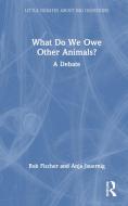What Do We Owe Other Animals? di Bob Fischer, Anja Jauernig edito da Taylor & Francis Ltd