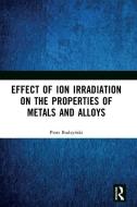 Effect Of Ion Irradiation On The Properties Of Metals And Alloys di Piotr Budzynski edito da Taylor & Francis Ltd