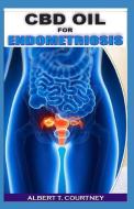 CBD Oil for Endometrioisis: The Ultimate Guide to Using CBD Oil to Treat Endometrioisis di Albert T. Courtney edito da INDEPENDENTLY PUBLISHED
