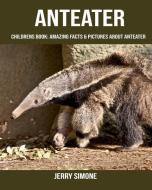 Childrens Book: Amazing Facts & Pictures about Anteater di Jerry Simone edito da INDEPENDENTLY PUBLISHED