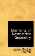 Elements Of Destructive Geometry di Albert Ensign Church edito da Bibliolife
