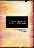 Seven Years At Eton, 1857-1864 di James Brinsley-Richardss edito da Bibliolife