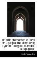 An Attic Philosopher In Paris; Or, A Peep At The World From A Garret, Being The Journal Of A Happy M di Emile Souvestre edito da Bibliolife
