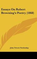 Essays on Robert Browning's Poetry (1868) di John Trivett Nettleship edito da Kessinger Publishing