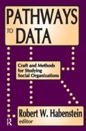 Pathways to Data: Craft and Methods for Studying Social Organizations di Robert W. Habenstein edito da Routledge