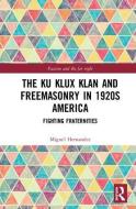 The Ku Klux Klan and Freemasonry in 1920s America di Miguel Hernandez edito da Taylor & Francis Ltd