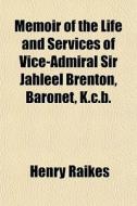 Memoir Of The Life And Services Of Vice-admiral Sir Jahleel Brenton, Baronet, K.c.b. di Henry Raikes edito da General Books Llc