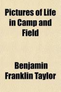 Pictures Of Life In Camp And Field di Benjamin Franklin Taylor edito da General Books Llc