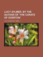 Lucy Aylmer, By The Author Of 'the Curat di Lucy Aylmer edito da Rarebooksclub.com