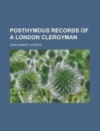 Posthymous Records Of A London Clergyman di John Hobart Caunter edito da Rarebooksclub.com