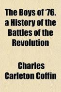 The Boys Of '76. A History Of The Battle di Charles Carleton Coffin edito da General Books