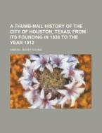 A Thumb-nail History Of The City Of Hous di Samuel Oliver Young edito da Rarebooksclub.com