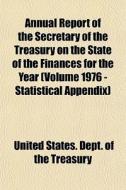 Annual Report Of The Secretary Of The Treasury On The State Of The Finances For The Year (volume 1976 - Statistical Appendix) di United States Dept of the Treasury edito da General Books Llc