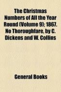 The Christmas Numbers Of All The Year Round (volume 9); 1867. No Thoroughfare, By C. Dickens And W. Collins di Books Group edito da General Books Llc
