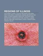 Regions Of Illinois: Southern Illinois, Chicago Metropolitan Area, Driftless Area, Champaign-urbana Metropolitan Area di Source Wikipedia edito da Books Llc, Wiki Series