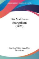 Das Matthaus-Evangelium (1872) di Karl Josef Ritter Nippel Von Weyerheim edito da Kessinger Publishing