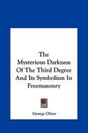 The Mysterious Darkness of the Third Degree and Its Symbolism in Freemasonry di George Oliver edito da Kessinger Publishing