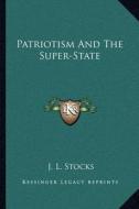 Patriotism and the Super-State di J. L. Stocks edito da Kessinger Publishing