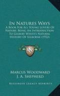 In Natures Ways: A Book for All Young Lovers of Nature; Being an Introduction to Gilbert Whiteacentsa -A Centss Natural History of Selb di Marcus Woodward edito da Kessinger Publishing