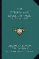 The Cytezen and Uplondyshman: An Eclogue (1847) di Alexander Barclay edito da Kessinger Publishing