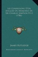 Les Confessions D'Un Anglois Ou Memoires de Sir Charles Simpson V1-2 (1786) di James Rutledge edito da Kessinger Publishing
