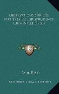 Observations Sur Des Matieres de Jurisprudence Criminelle (1observations Sur Des Matieres de Jurisprudence Criminelle (1768) 768) di Paul Risi edito da Kessinger Publishing
