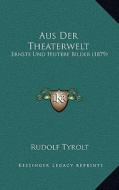 Aus Der Theaterwelt: Ernste Und Heitere Bilder (1879) di Rudolf Tyrolt edito da Kessinger Publishing