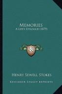 Memories: A Life's Epilogue (1879) di Henry Sewell Stokes edito da Kessinger Publishing