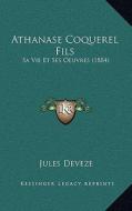 Athanase Coquerel Fils: Sa Vie Et Ses Oeuvres (1884) di Jules Deveze edito da Kessinger Publishing