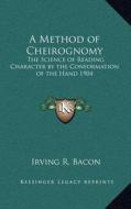 A Method of Cheirognomy: The Science of Reading Character by the Conformation of the Hand 1904 di Irving R. Bacon edito da Kessinger Publishing