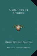 A Surgeon in Belgium di H. S. Souttar edito da Kessinger Publishing