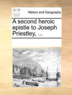 A Second Heroic Epistle To Joseph Priestley, di Multiple Contributors edito da Gale Ecco, Print Editions