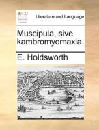 Muscipula, Sive Kambromyomaxia. di E Holdsworth edito da Gale Ecco, Print Editions