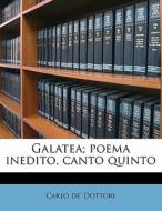 Galatea; Poema Inedito, Canto Quinto di Carlo De' Dottori edito da Nabu Press