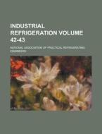 Industrial Refrigeration Volume 42-43 di National Association Engineers edito da Rarebooksclub.com