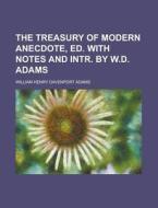 The Treasury of Modern Anecdote, Ed. with Notes and Intr. by W.D. Adams di William Henry Davenport Adams edito da Rarebooksclub.com