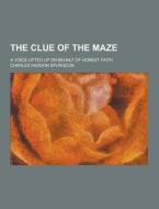 The Clue Of The Maze; A Voice Lifted Up On Behalf Of Honest Faith di Charles Haddon Spurgeon edito da Theclassics.us