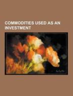 Commodities Used As An Investment di Source Wikipedia edito da University-press.org