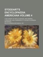 Stoddart's Encyclopaedia Americana Volume 4; A Dictionary of Arts, Sciences, and General Literature, and Companion to the Encyclopaedia Britannica di Inc Encyclopaedia Britannica edito da Rarebooksclub.com