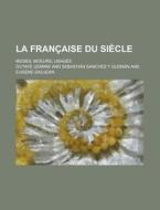 La Francaise Du Siecle; Modes, Moeurs, Usages di Octave Uzanne edito da Rarebooksclub.com