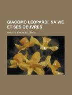 Giacomo Leopardi, Sa Vie Et Ses Oeuvres di Auguste Bouch-LeClercq, Auguste Bouche-Leclercq edito da Rarebooksclub.com