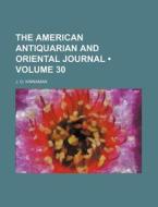 The American Antiquarian And Oriental Jo di J. O. Kinnaman edito da General Books