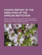 Fourth Report of the Directors of the African Institution; Read at the Annual General Meeting on the 28th of March, 1810. to Which Is Added, a List of di African Institution edito da Rarebooksclub.com