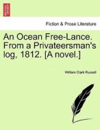 An Ocean Free-Lance. From a Privateersman's log, 1812. [A novel.] Vol. I di William Clark Russell edito da British Library, Historical Print Editions