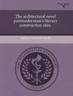 The Architectural Novel Postmodernism's Literary Construction Sites. di Stefanie Elisabeth Sobelle edito da Proquest, Umi Dissertation Publishing