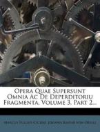 Opera Quae Supersunt Omnia Ac De Deperditoriu Fragmenta, Volume 3, Part 2... di Marcus Tullius Cicero edito da Nabu Press