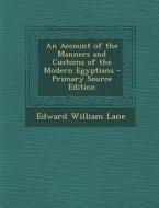 Account of the Manners and Customs of the Modern Egyptians di Edward William Lane edito da Nabu Press