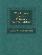 World War Poems - Primary Source Edition di Moses Weldon Sowards edito da Nabu Press
